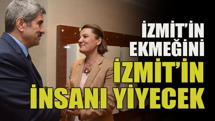 İzmit’in ekmeğini İzmit’in insanı yiyecek