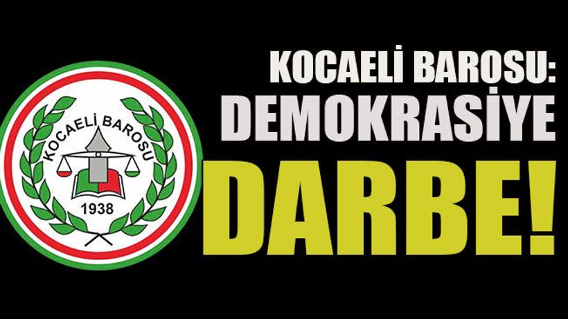Kocaeli Barosu: Demokrasiye darbe!
