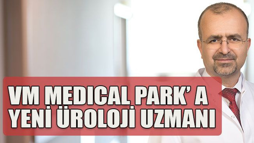 VM Medıcal Park’ a yeni üroloji uzmanı