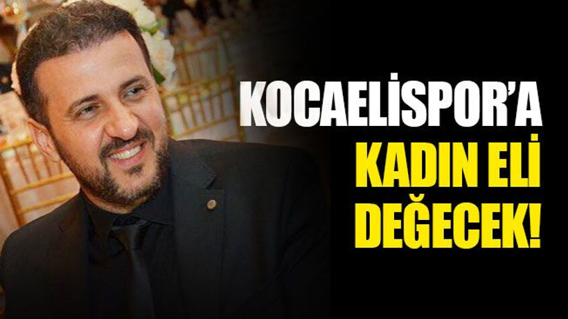 Kocaelispor’a kadın eli değecek!