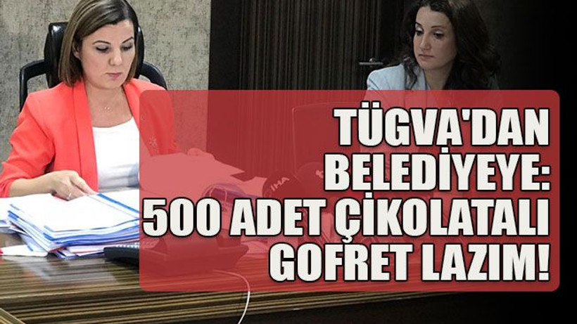 TÜGVA'dan belediyeye: 500 adet çikolatalı gofret lazım!