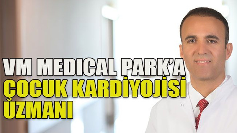 VM Medıcal Park’a çocuk kardiyojisi uzmanı