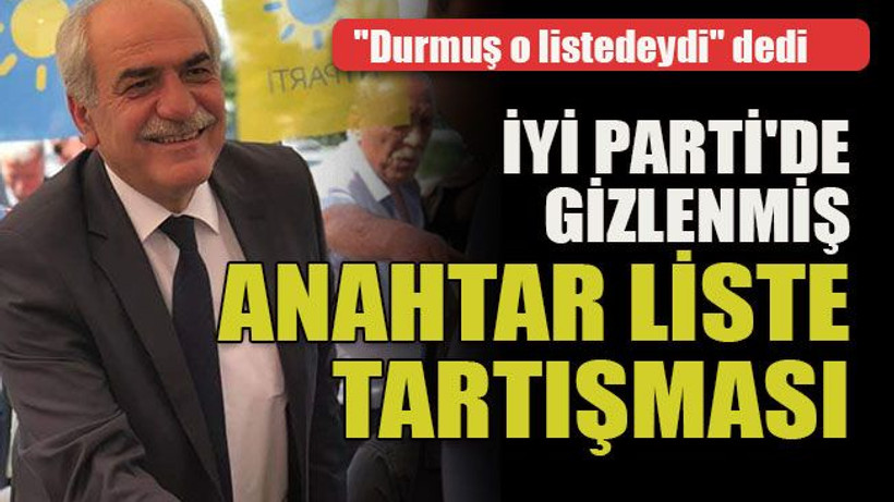 "Durmuş o listedeydi" dedi İYİ Parti'de gizlenmiş anahtar liste tartışması