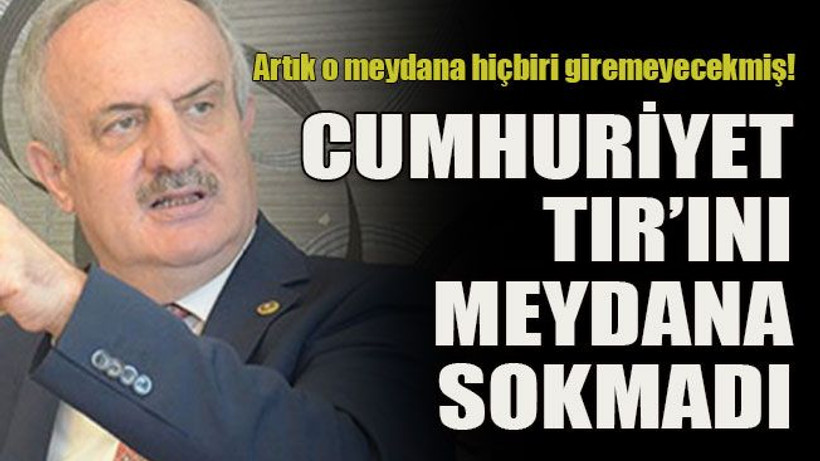 Artık o meydana hiçbiri giremeyecekmiş! Cumhuriyet TIR’ını meydana sokmadı