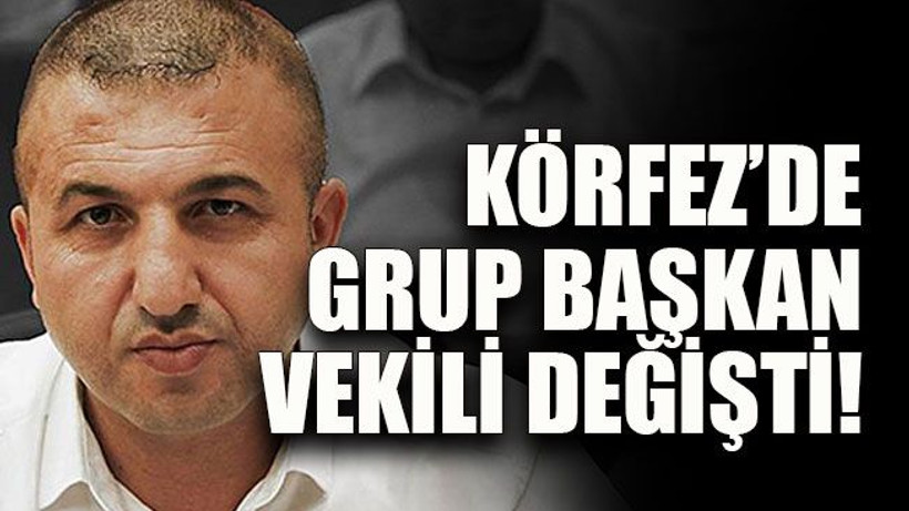Körfez'de grup başkan vekili değişti!