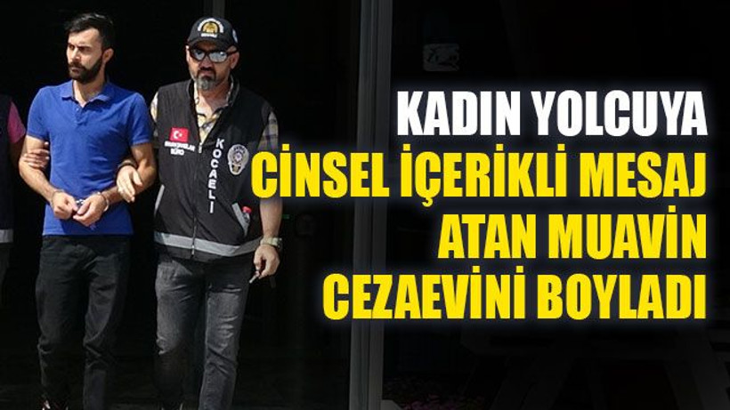 Kadın yolcuya cinsel içerikli mesaj atan muavin cezaevini boyladı