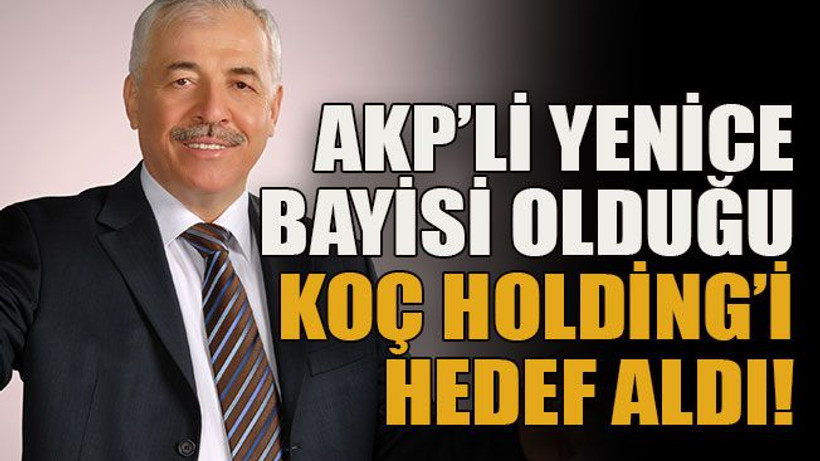 AKP’li Yenice bayisi olduğu Koç Holding’i hedef aldı!