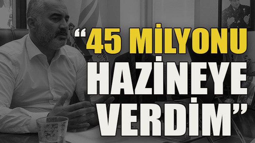 “45 milyonu hazineye verdim”