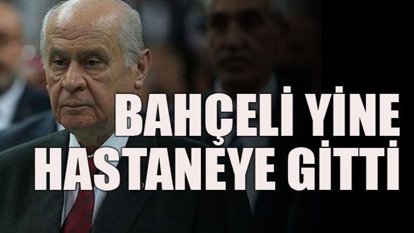 Bahçeli yine hastaneye gitti