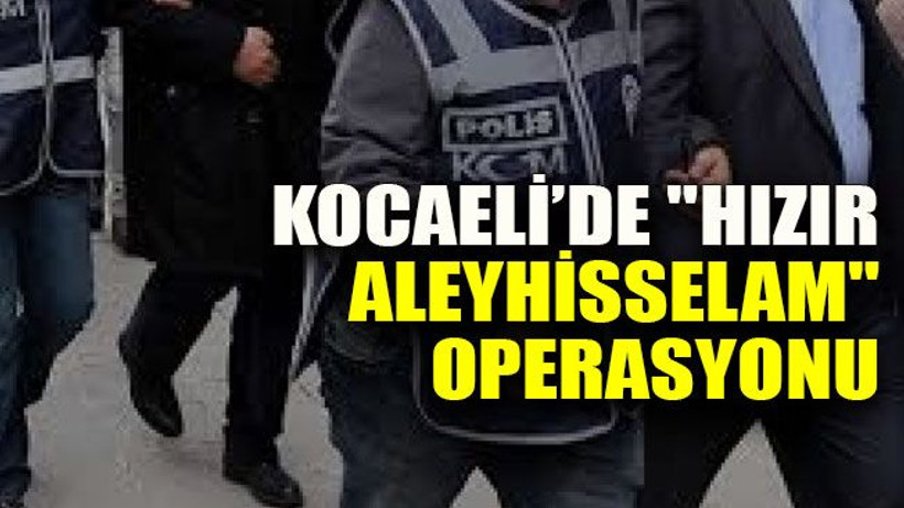 Kocaeli’de "Hızır Aleyhisselam" operasyonu