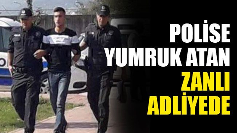 Polise yumruk atan zanlı, adliyede