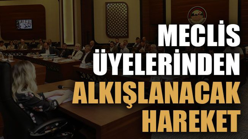 Meclis üyelerinden alkışlanacak hareket