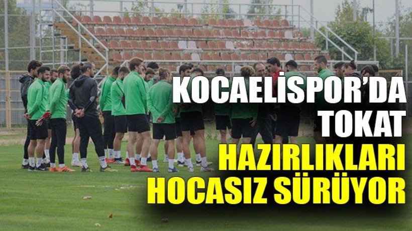 Kocaelispor’da Tokat hazırlıkları hocasız sürüyor