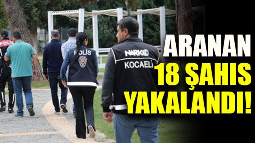 Aranan 18 şahıs yakalandı!