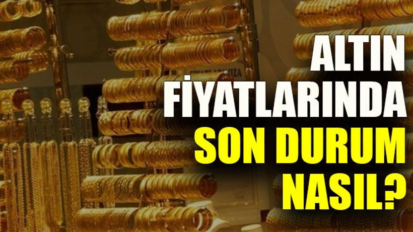 Altın fiyatlarında son durum nasıl?