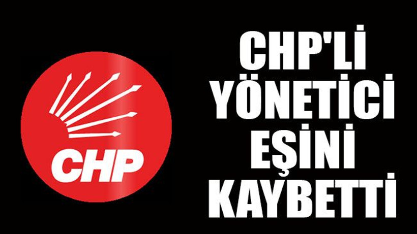 CHP'li yönetici eşini kaybetti