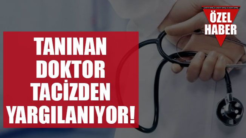 Tanınan doktor tacizden yargılanıyor!
