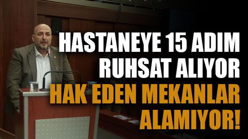 Hastaneye 15 adım ruhsat alıyor hak eden mekanlar alamıyor!