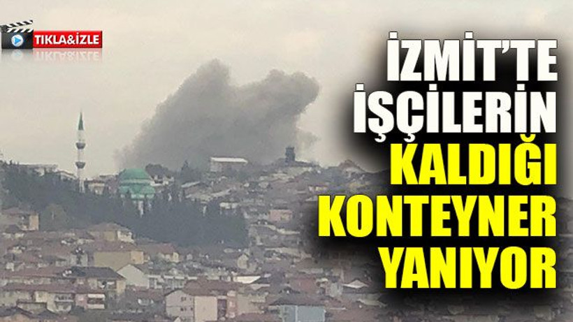 İzmit’te işçilerin kaldığı konteyner yandı