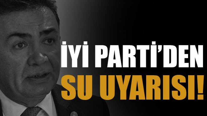 İyi Parti’den su uyarısı!