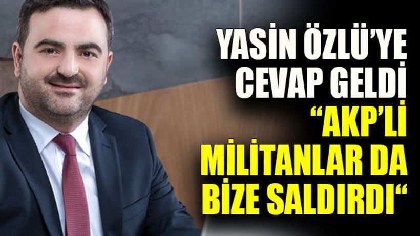 Yasin Özlü’ye cevap geldi: “AKP’li militanlar da bize saldırdı“