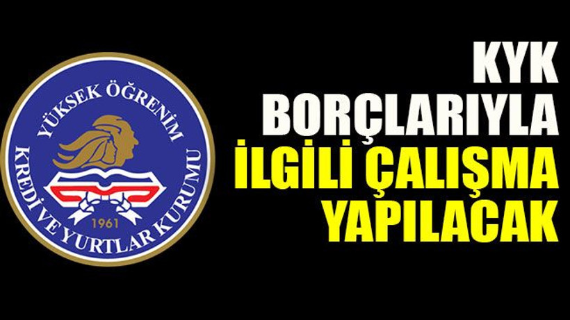 KYK borçlarıyla ilgili çalışma yapılacak