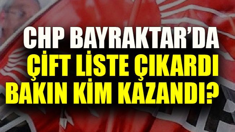 CHP Bayraktar’da çift liste çıkardı bakın kim kazandı?