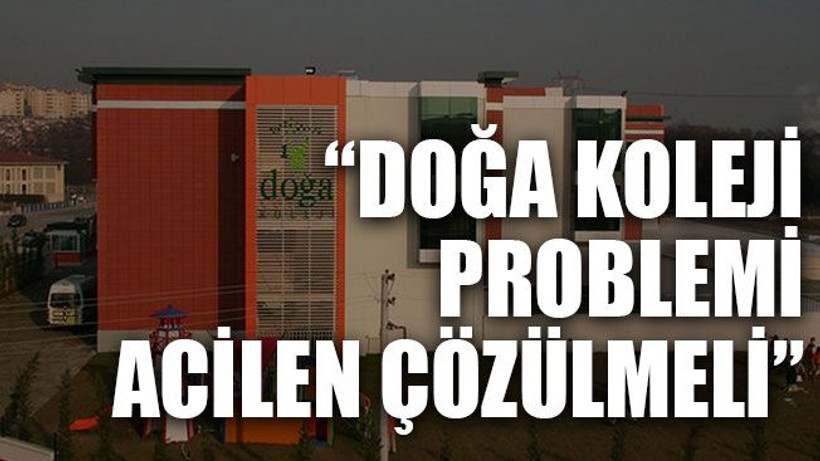 “Doğa Koleji problemi acilen çözülmeli”