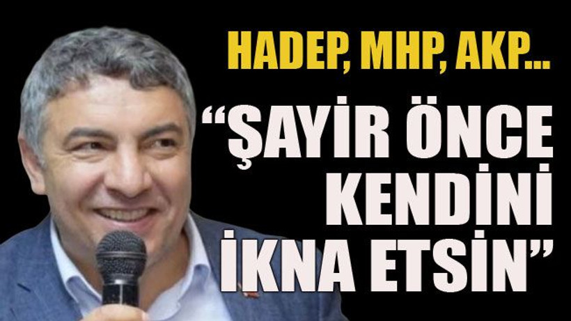 HADEP, MHP, AKP… “Şayir önce kendini ikna etsin”