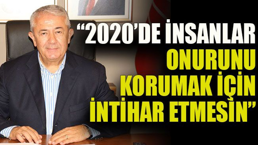 Sarıbay: “2020’de insanlar onurunu korumak için intihar etmesin”