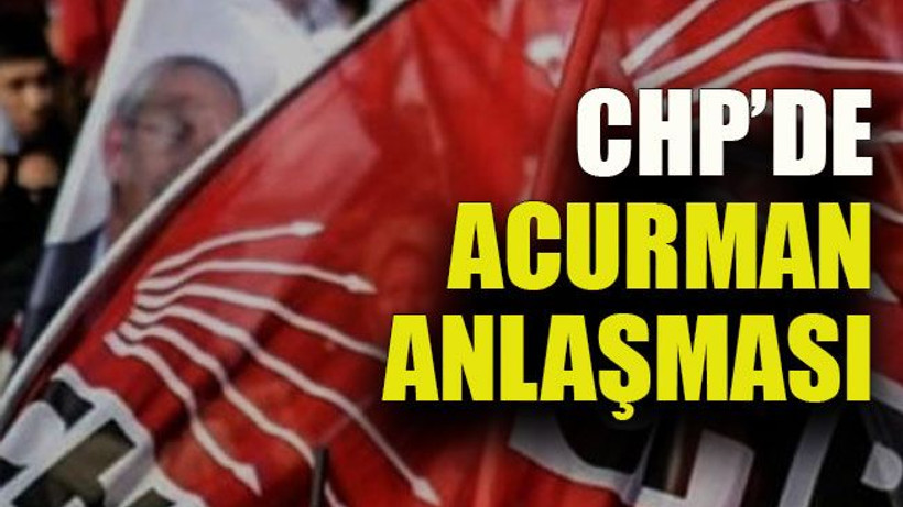 CHP’de Acurman anlaşması