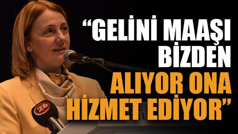 Gelini maaşı bizden alıyor ona hizmet ediyor