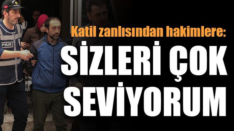 Katil zanlısından hakimlere: Sizleri çok seviyorum