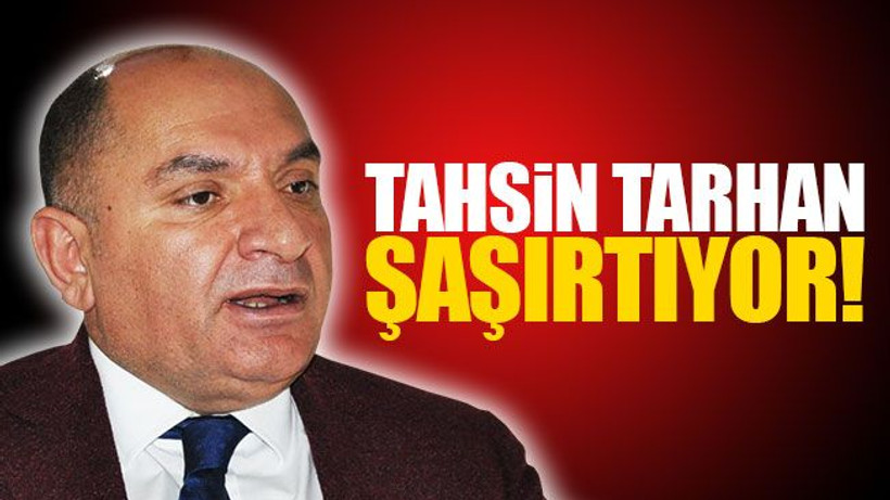 Tahsin Tarhan, şaşırtıyor!