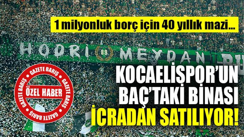 Kocaelispor’un Baç’taki binası icradan satılıyor!