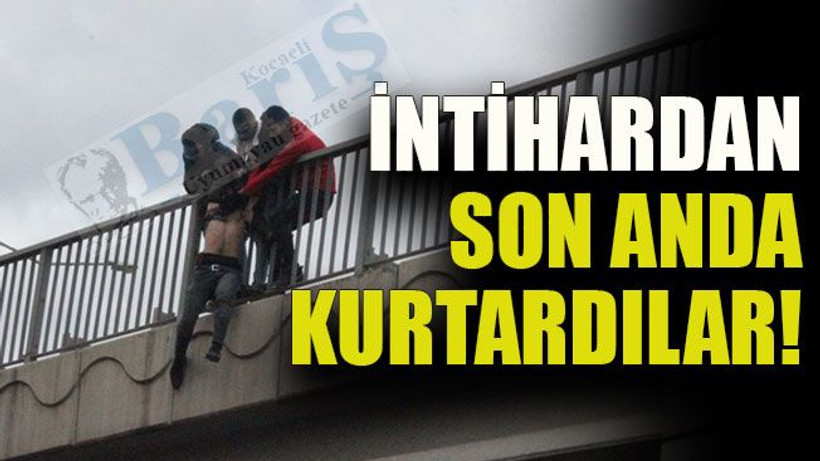 İntihardan son anda kurtardılar!