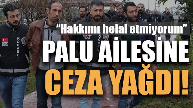 “Hakkımı helal etmiyorum” Palu ailesine ceza yağdı!