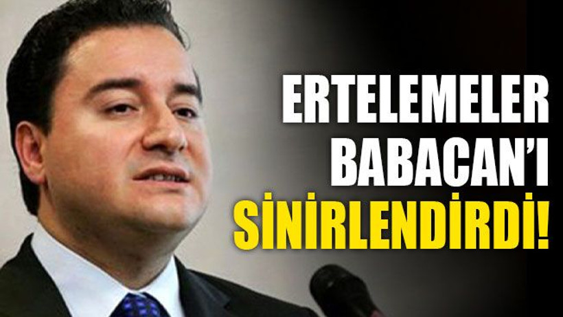 Ertelemeler, Babacan’ı sinirlendirdi!