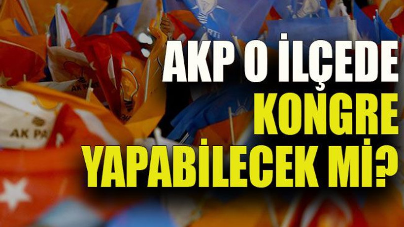 AKP o ilçede kongre yapabilecek mi?