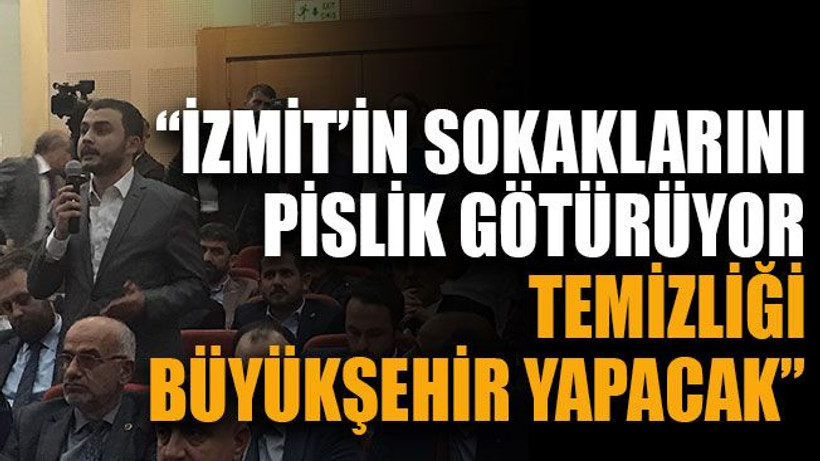 “İzmit’in sokaklarını pislik götürüyor temizliği Büyükşehir yapacak”
