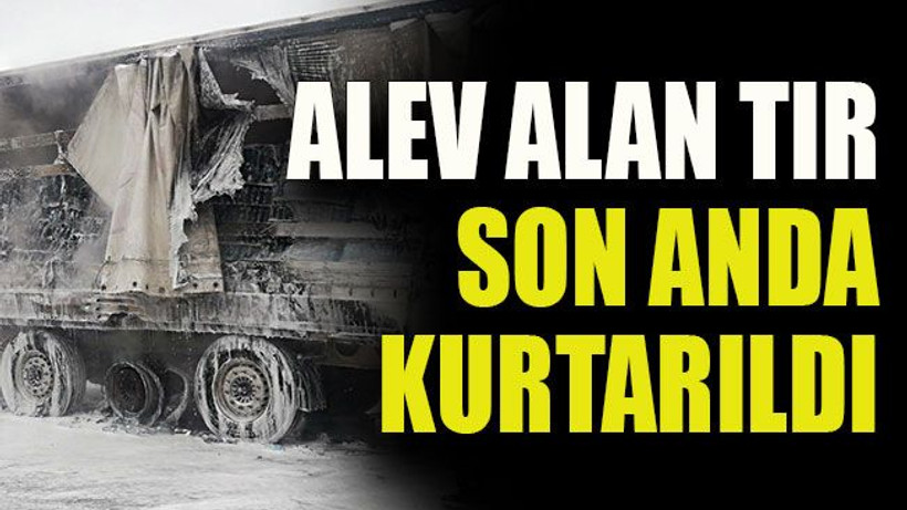 Alev alan TIR son anda kurtarıldı