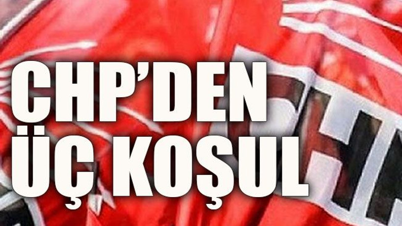 CHP’den üç koşul