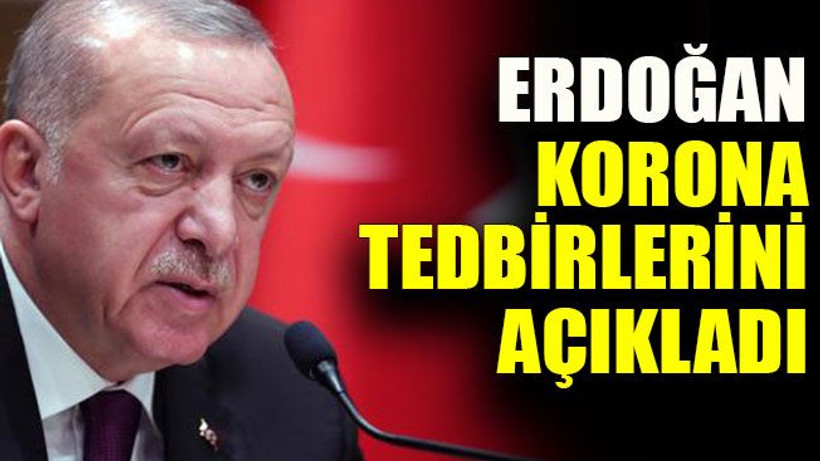 Erdoğan korona tedbirlerini açıkladı