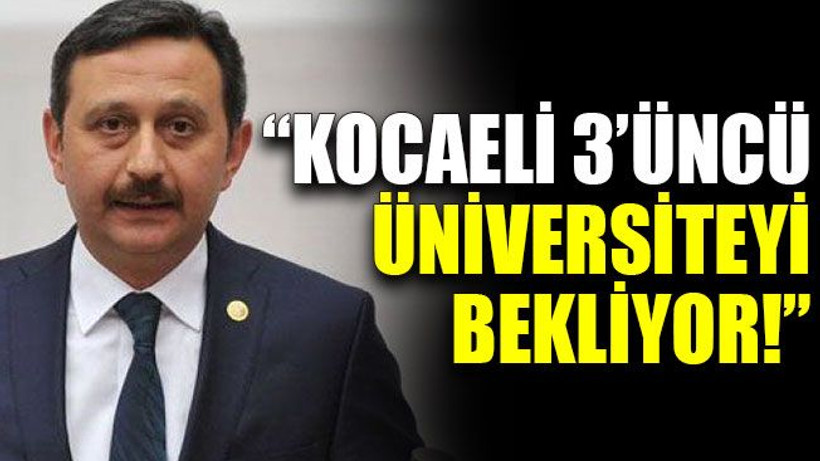 AKP’li vekil: “Kocaeli 3’üncü üniversiteyi bekliyor!”