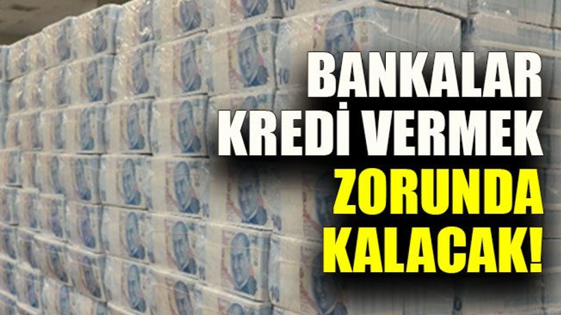 Bankalar kredi vermek zorunda kalacak!