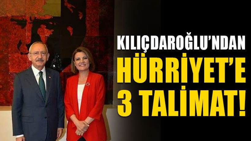 Kılıçdaroğlu’ndan Hürriyet’e, 3 talimat!