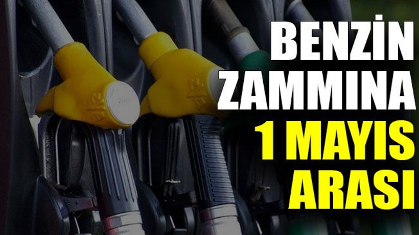 Benzin zammına 1 Mayıs arası