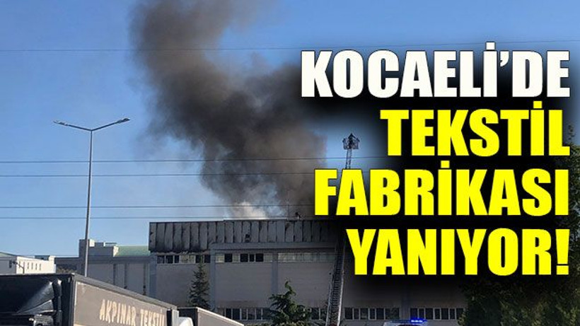 Kocaeli’de tekstil fabrikası yanıyor!