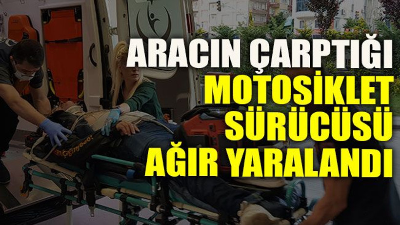 Aracın çarptığı motosiklet sürücüsü ağır yaralandı