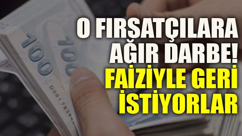 O fırsatçılara ağır darbe! Faiziyle geri istiyorlar